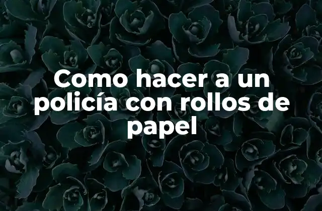 Como Hacer a un Policía con Rollos de Papel