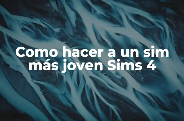 Como Hacer a un Sim Más Joven Sims 4