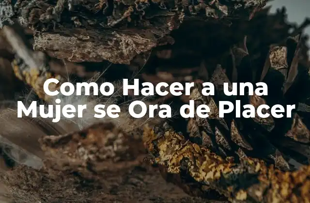 Como Hacer a una Mujer Se Ora de Placer