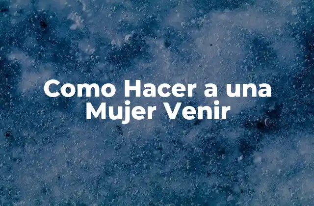 Como Hacer a una Mujer Venir: Comprende la Psicología Femenina
