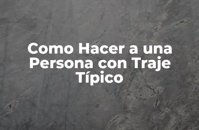 Como Hacer a una Persona con Traje Típico