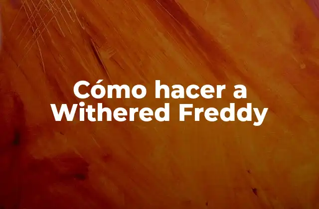 Cómo Hacer a Withered Freddy