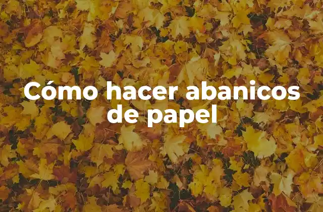 Cómo Hacer Abanicos de Papel