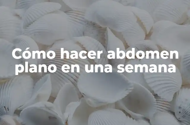 Cómo Hacer Abdomen Plano en una Semana