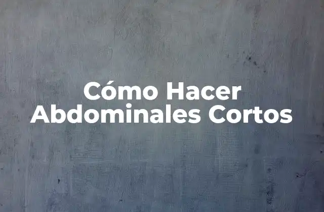 Cómo Hacer Abdominales Cortos