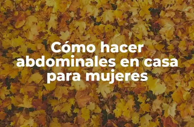 Cómo Hacer Abdominales en Casa para Mujeres