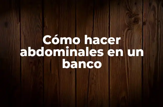 Cómo Hacer Abdominales en un Banco