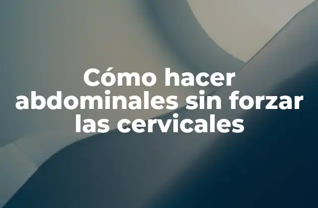 Cómo Hacer Abdominales sin Forzar las Cervicales