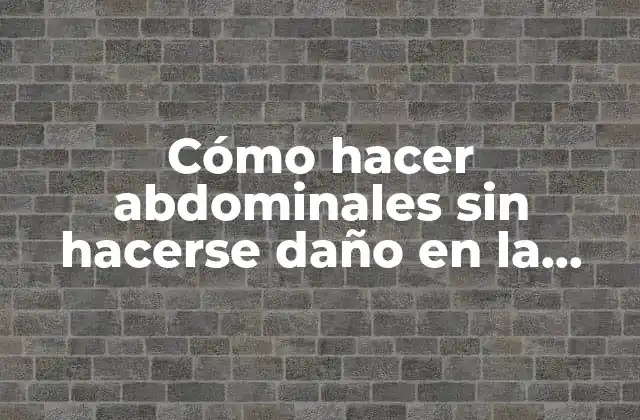 Cómo Hacer Abdominales sin Hacerse Daño en la Espalda