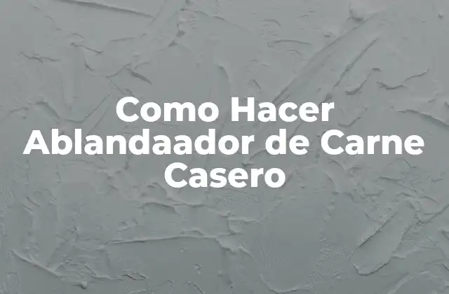 Como Hacer Ablandaador de Carne Casero