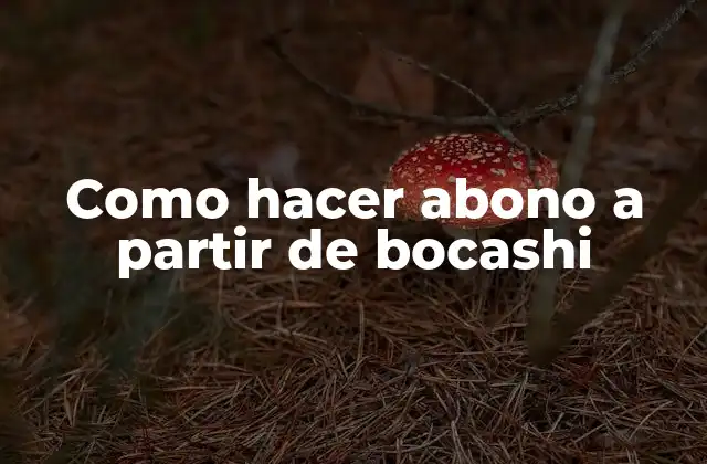 Como Hacer Abono a Partir de Bocashi