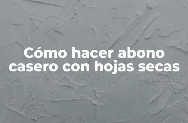 Cómo Hacer Abono Casero con Hojas Secas