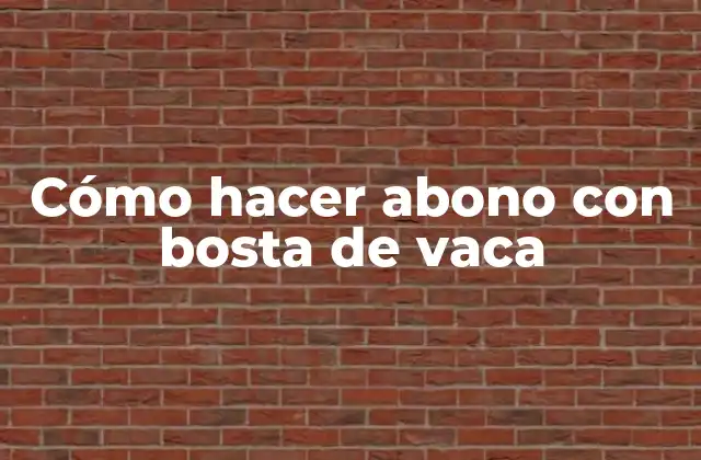 Cómo hacer abono con bosta de vaca