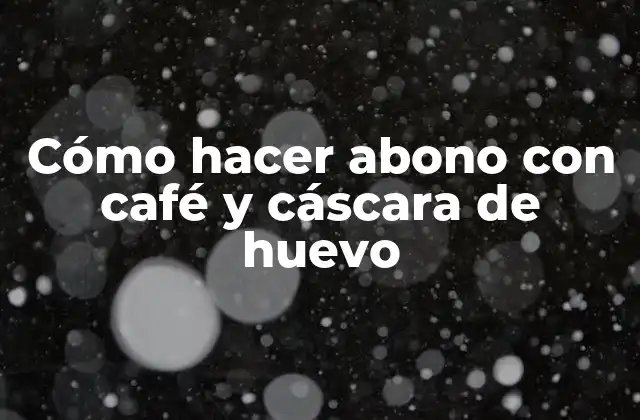 Cómo Hacer Abono con Café y Cáscara de Huevo