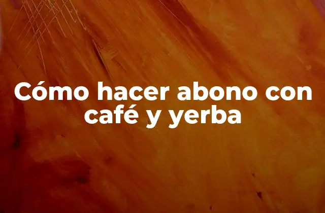 Cómo Hacer Abono con Café y Yerba