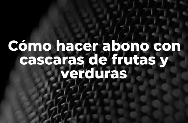 Cómo Hacer Abono con Cascaras de Frutas y Verduras
