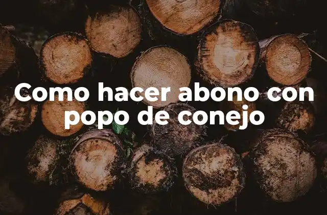 Como Hacer Abono con Popo de Conejo