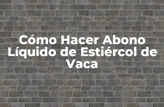 Cómo Hacer Abono Líquido de Estiércol de Vaca