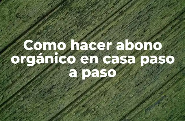 Como Hacer Abono Orgánico en Casa Paso a Paso