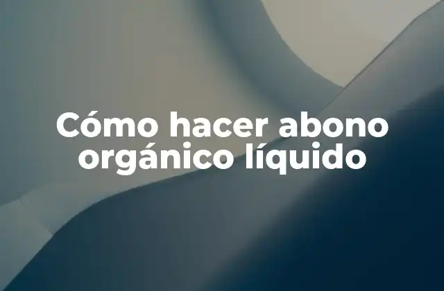 Cómo Hacer Abono Orgánico Líquido