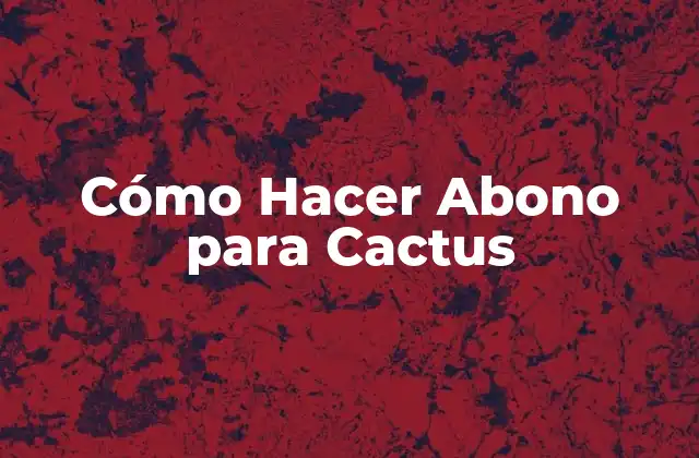 Cómo Hacer Abono para Cactus