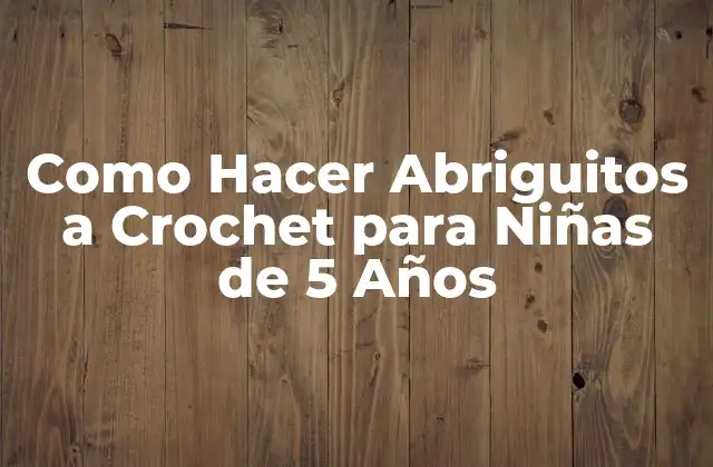 Como Hacer Abriguitos a Crochet para Niñas de 5 Años