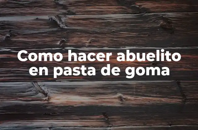Como Hacer Abuelito en Pasta de Goma