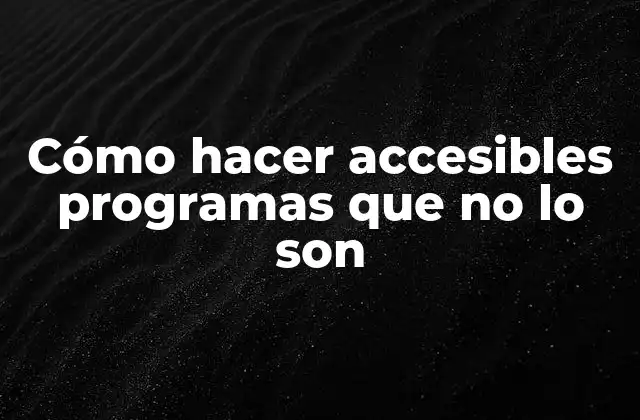 Cómo Hacer Accesibles Programas que No Lo Son 2 Cómo hacer accesibles programas que no lo son