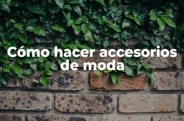 Cómo Hacer Accesorios de Moda