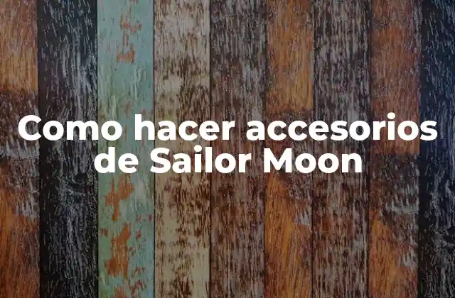 Como Hacer Accesorios de Sailor Moon