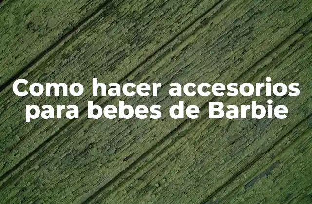 Como Hacer Accesorios para Bebes de Barbie