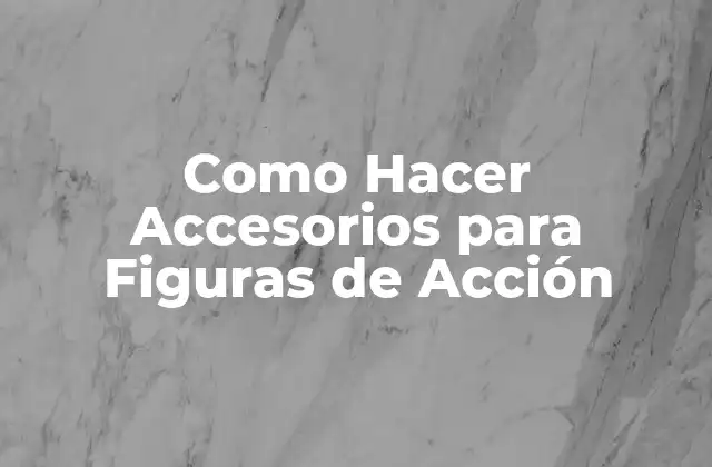 Como Hacer Accesorios para Figuras de Acción