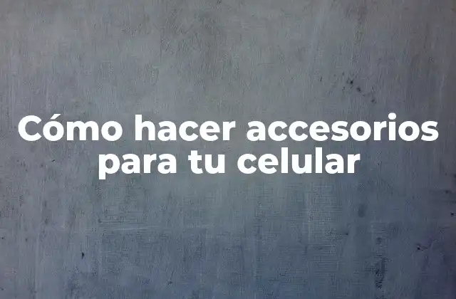 Cómo Hacer Accesorios para Tu Celular
