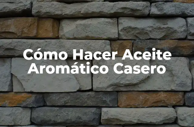Cómo Hacer Aceite Aromático Casero 2 ¿Qué es el Aceite Aromático Casero y para qué Sirve?