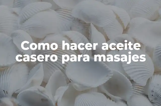 Como Hacer Aceite Casero para Masajes
