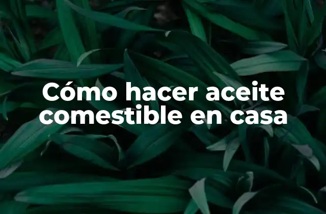 Cómo Hacer Aceite Comestible en Casa