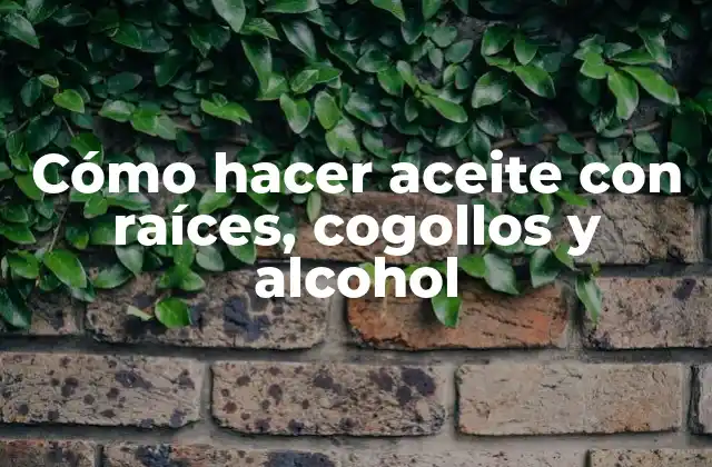 Cómo Hacer Aceite con Raíces, Cogollos y Alcohol