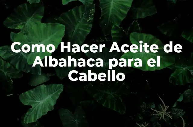 Como Hacer Aceite de Albahaca para el Cabello
