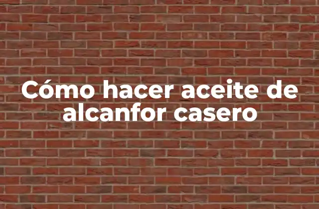 Cómo Hacer Aceite de Alcanfor Casero