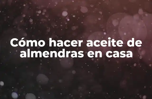 Cómo Hacer Aceite de Almendras en Casa