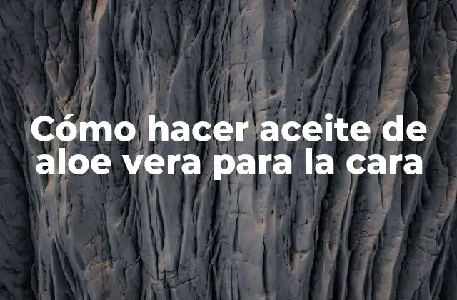 Cómo Hacer Aceite de Aloe Vera para la Cara