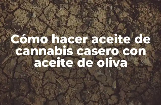 Cómo Hacer Aceite de Cannabis Casero con Aceite de Oliva