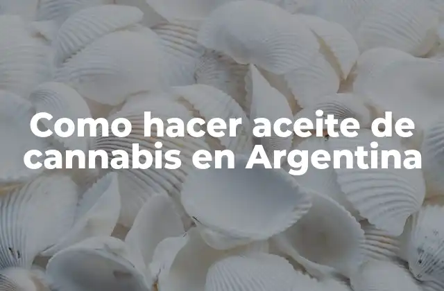 Como Hacer Aceite de Cannabis en Argentina