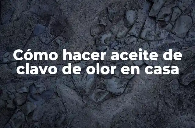 Cómo Hacer Aceite de Clavo de Olor en Casa