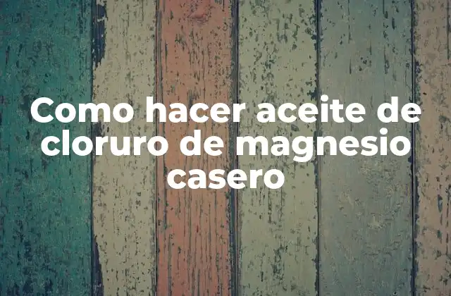 Como Hacer Aceite de Cloruro de Magnesio Casero