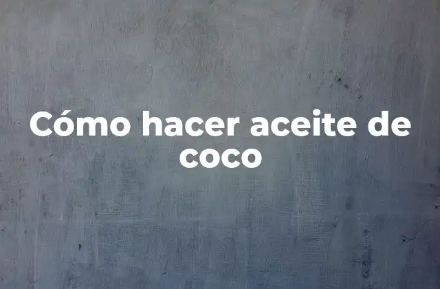 Cómo Hacer Aceite de Coco