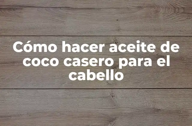 Cómo Hacer Aceite de Coco Casero para el Cabello