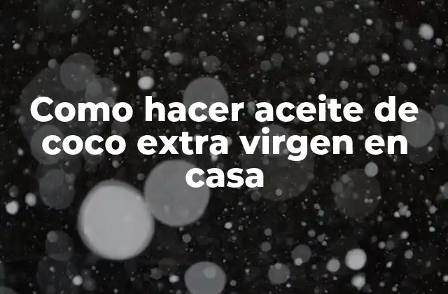 Aceite de coco extra virgen: ¿Qué es y para qué sirve?