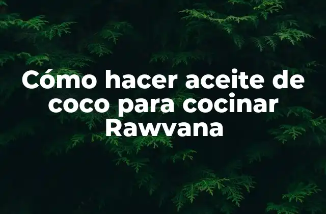 Cómo Hacer Aceite de Coco para Cocinar Rawvana