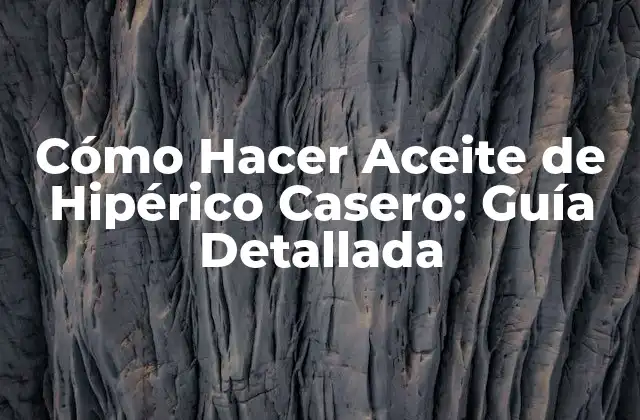 Cómo Hacer Aceite de Hipérico Casero: Guía Detallada